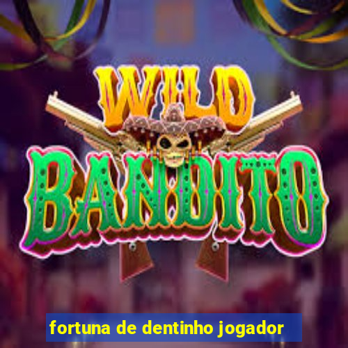 fortuna de dentinho jogador